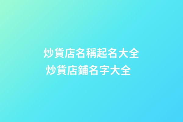 炒貨店名稱起名大全 炒貨店鋪名字大全-第1張-店鋪起名-玄機派